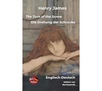 Henry James -- The Turn of the Screw - Die Drehung der Schraube -- Englisch-Deutsch: Bilinguale Neuübersetzung im Paralleltext mit detailliertem Vor- und Nachwort