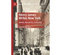 Henry James Writes New York: Identity, Masculinity, Authorship (American Literature Readings in the 21st Century)