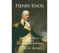 Henry Knox: Forgotten Hero of the American: Forgotten Hero of the American Revolution