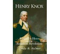 Henry Knox: Forgotten Hero of the American Revolution
