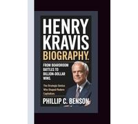 HENRY KRAVIS BIOGRAPHY: From Boardroom Battles to Billion-Dollar Wins - The Strategic Genius Who Shaped Modern Capitalism.