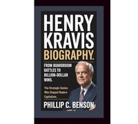 HENRY KRAVIS BIOGRAPHY: From Boardroom Battles to Billion-Dollar Wins - The Strategic Genius Who Shaped Modern Capitalism.