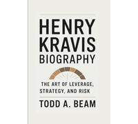 HENRY KRAVIS BIOGRAPHY: The Art Of Leverage, Strategy, And Risk