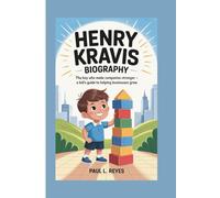HENRY KRAVIS BIOGRAPHY: The Boy Who Made Companies Stronger - A Kid's Guide to Helping Businesses Grow