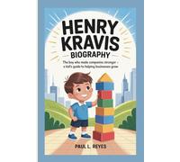 HENRY KRAVIS BIOGRAPHY: The Boy Who Made Companies Stronger - A Kid's Guide to Helping Businesses Grow
