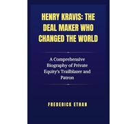 Henry Kravis: The Deal Maker who changed the world: A Comprehensive Biography of Private Equity's Trailblazer and Patron (The Billionaire Code)