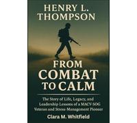 Henry L. Thompson: From Combat to Calm: The Story of Life, Legacy, and Leadership Lessons of a MACV-SOG Veteran and Stress-Management Pioneer