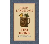 Henry Langston's Tiki Drink Cocktail Recipe Book: 90 Tropical Cocktails, Frozen Blends, and Mixed Drinks for the Home Bartender - A Craft Cocktail and ... (Henry Langston's Cocktail Recipe Books)