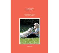 Henry: Leben und Liebe mit dem besten Hund der Welt