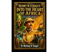 HENRY M. STANLEY: INTO THE HEART OF AFRICA: Faith, Courage, Exploration, and the Search for Livingstone