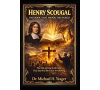 HENRY SCOUGAL: ONE BOOK THAT SHOOK THE WORLD: The Life of God in the Soul That Sparked the Great Awakening