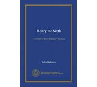 Henry the Sixth: a reprint of John Blakman's memoir