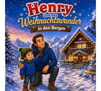 Henry und das Weihnachtswunder in den Bergen: Weihnachtsgeschichten für Kinder - Ein liebesvolles Vorlesebuch für Kinder von 5-7 Jahren (Henrys Abenteuer)