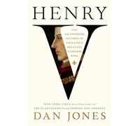Henry V: The Astonishing Triumph of England's Greatest Warrior King