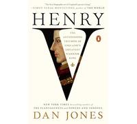 Henry V: The Astonishing Triumph of England's Greatest Warrior King
