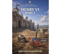 Henry VI, Part 1 - Annotated: The Full Shakespeare Play with Clear Notes, Context, Character Profiles and Literary Analysis
