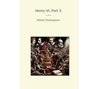 Henry VI, Part 3 (Classic Books)