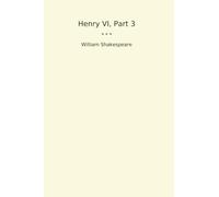 Henry VI, Part 3 (Classic Books)