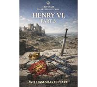Henry VI, Part 3: Full Original Text with Character Profiles, Scene-by-Scene Summaries, Context, Key Quotes, Themes and Critical Perspectives