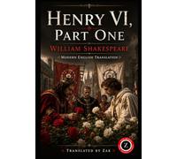 Henry VI Part One (Modern English Version): Easy to Read | Full Play Translated into Modern English (Shakespeare in Modern, Easy to Read English)