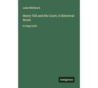 Henry VIII and His Court; A Historical Novel: in large print