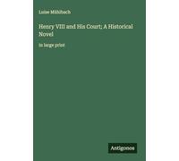 Henry VIII and His Court; A Historical Novel: in large print
