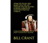 HENRY VIII HIS LIFE AND LEGACY INTO THE 21ST CENTURY: HISTORICAL HERO HOLDING A KINGDOM TOGETHER THROUGH TURMOIL: HUMBLE BEGINNINGS, HARD DECISIONS, HEROIC FOUNDATIONS OF AN EMPIRE (World History)