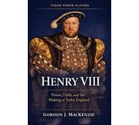 Henry VIII: Power, Faith, and the Making of Tudor England: 1 (Tudor Power Players)