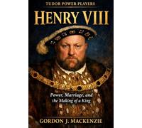 Henry VIII: Power, Marriage, and the Making of a King (Tudor Power Players)