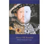 Henry Viii Revealed: the Legacy of Holbein's Portraits
