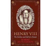 Henry VIII: The Decline and Fall of a Tyrant