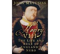 Henry VIII: The Life and Rule of England's Nero