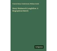 Henry Wadsworth Longfellow. A Biographical Sketch