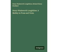 Henry Wadsworth Longfellow. A Medley in Prose and Verse.