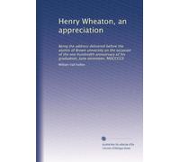 Henry Wheaton, an appreciation: Being the address delivered before the alumni of Brown university on the occasion of the one hundredth anniversary of his graduation, June seventeen, MDCCCCII