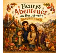 Henrys Abenteuer im Herbstwald: Liebevolle Vorlesegeschichten für Kinder von 4 bis 8 Jahren über Mut, Freundschaft und die Wunder der Natur