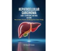 HEPATOCELLULAR CARCINOMA EARLY SYMPTOMS AND RISK FACTORS: How to Detect, Prevent, and Manage Liver Cancer Timely