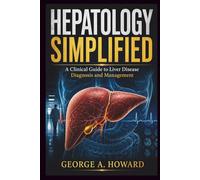 HEPATOLOGY SIMPLIFIED: A Clinical Guide to Liver Disease Diagnosis and Management