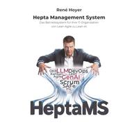 Hepta Management System: Das Betriebssystem für Ihre IT-Organisation: Von Lean-Agile zu Lean-AI