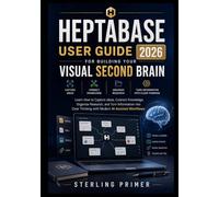 Heptabase User Guide 2026 for Building Your Visual Second Brain: Learn How to Capture Ideas, Connect Knowledge, Organize Research, and Turn Information into Clear Thinking