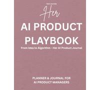 Her AI Product Playbook: From Idea to Algorithm: A Planner Built for the Modern AI Product Manager | For Women in Tech