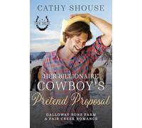 Her Billionaire Cowboy's Pretend Proposal: A Galloway Sons Farm Novel (A Fair Creek Romance, Book 5) (Galloway Sons Farm Romance)
