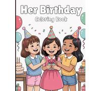 Her Birthday Coloring Book for Teens: Celebrate memorable birthday moments: Decorating the party, blowing out candles, cutting the cake, giving gifts, ... heartwarming coloring fun for happy moments