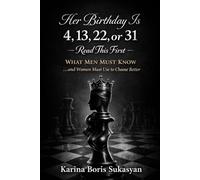 Her Birthday Is 4, 13, 22, or 31 - Read This First: What Men Must Know …and What Women Must Use to Choose Better (The Ancient Codes of Attraction)