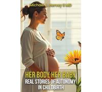 Her Body, Her Baby: Real Stories of Autonomy in Child-birth