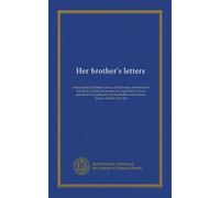 Her brother's letters: wherein Miss Christine Carson, of Cincinnati, is shown how the affairs of girls and women are regarded by men in general and, ... Lent Carson, lawyer, of New York city