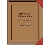 Her Choice Between Them - (With Original Manuscript): A Farce in One Act