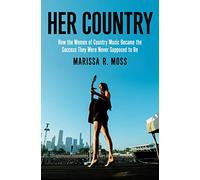Her Country: How the Women of Country Music Became the Success They Were Never Supposed to Be