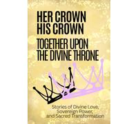 Her Crown, His Crown: Together Upon the Divine Throne: Stories of Divine Love, Sovereign Power, and Sacred Transformation