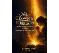 Her Crown is Strength: The Role, Power, and Prayers of Women According to the KJV Bible